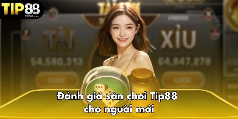 Đánh giá sân chơi Tip88 cho người mới