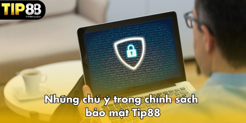 Những chú ý trong chính sách bảo mật Tip88