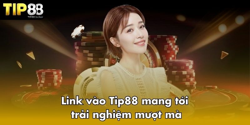 Link vào Tip88 giúp bạn trải nghiệm được những điều này