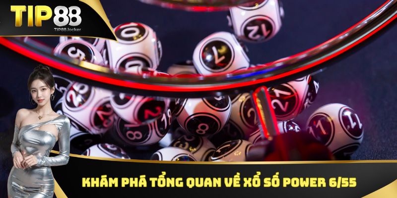 Khám phá tổng quan về xổ số Power 6/55 
